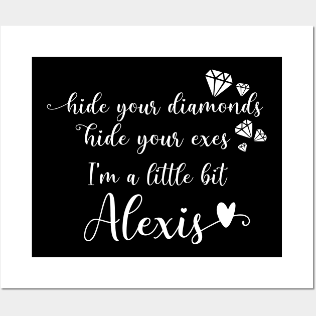 Hide Your Diamonds, Hide Your Exes, I'm a Little Bit Alexis - Alexis Rose Song from Schitt's Creek Wall Art by YourGoods